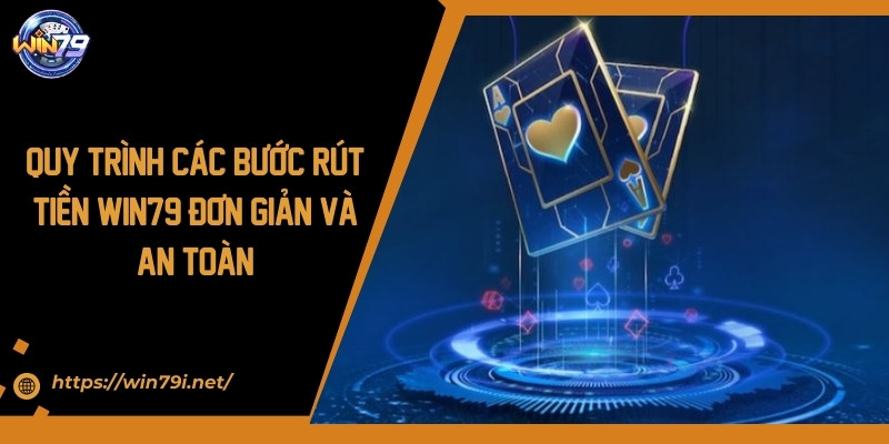 Quy Trình Các Bước Rút Tiền Win79 Đơn Giản Và An Toàn